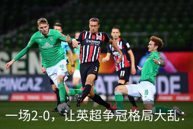 一场2-0，让英超争冠格局大乱：前2积分相同，竞争白热化